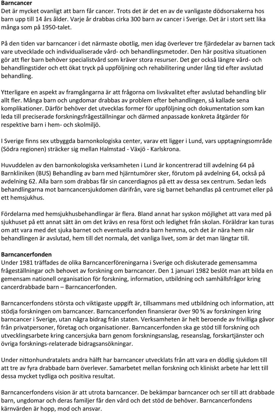 På den tiden var barncancer i det närmaste obotlig, men idag överlever tre fjärdedelar av barnen tack vare utvecklade och individualiserade vård- och behandlingsmetoder.