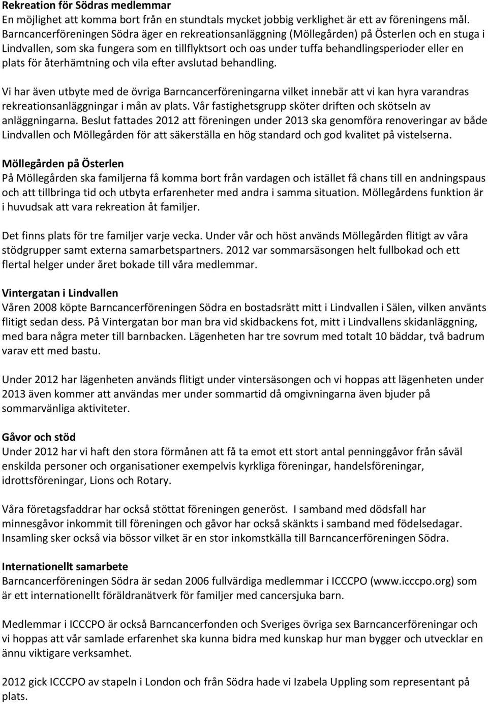 plats för återhämtning och vila efter avslutad behandling. Vi har även utbyte med de övriga Barncancerföreningarna vilket innebär att vi kan hyra varandras rekreationsanläggningar i mån av plats.