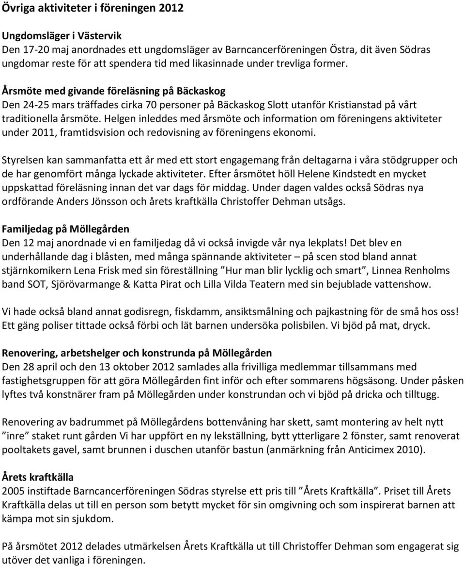 Helgen inleddes med årsmöte och information om föreningens aktiviteter under 2011, framtidsvision och redovisning av föreningens ekonomi.