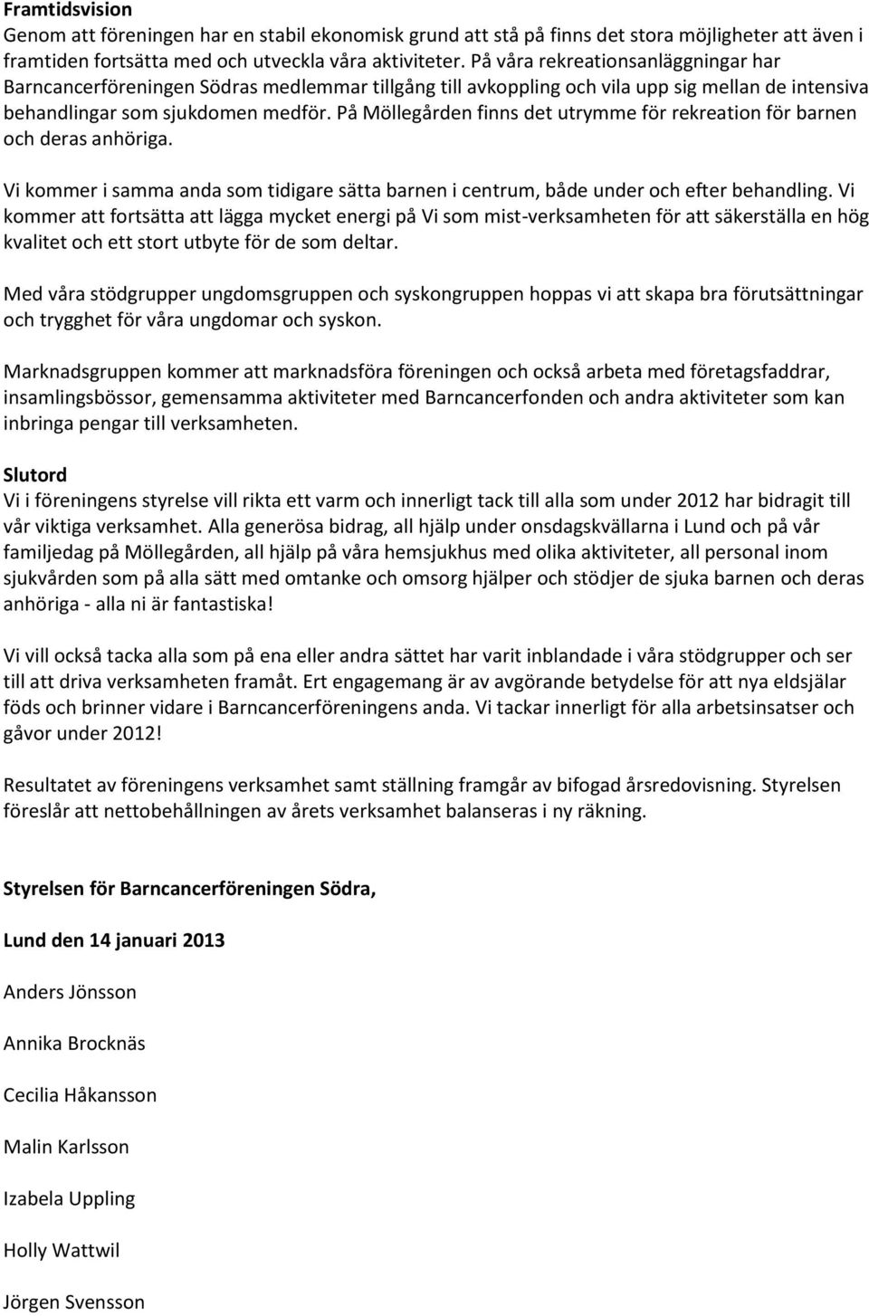 På Möllegården finns det utrymme för rekreation för barnen och deras anhöriga. Vi kommer i samma anda som tidigare sätta barnen i centrum, både under och efter behandling.