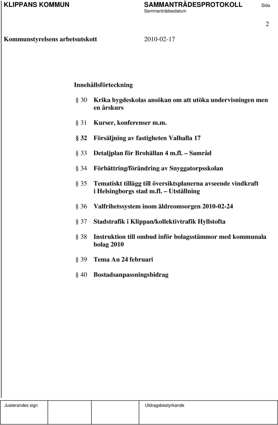 Samråd 34 Förbättring/förändring av Snyggatorpsskolan 35 Tematiskt tillägg till översiktsplanerna avseende vindkraft i Helsingborgs stad m.fl.