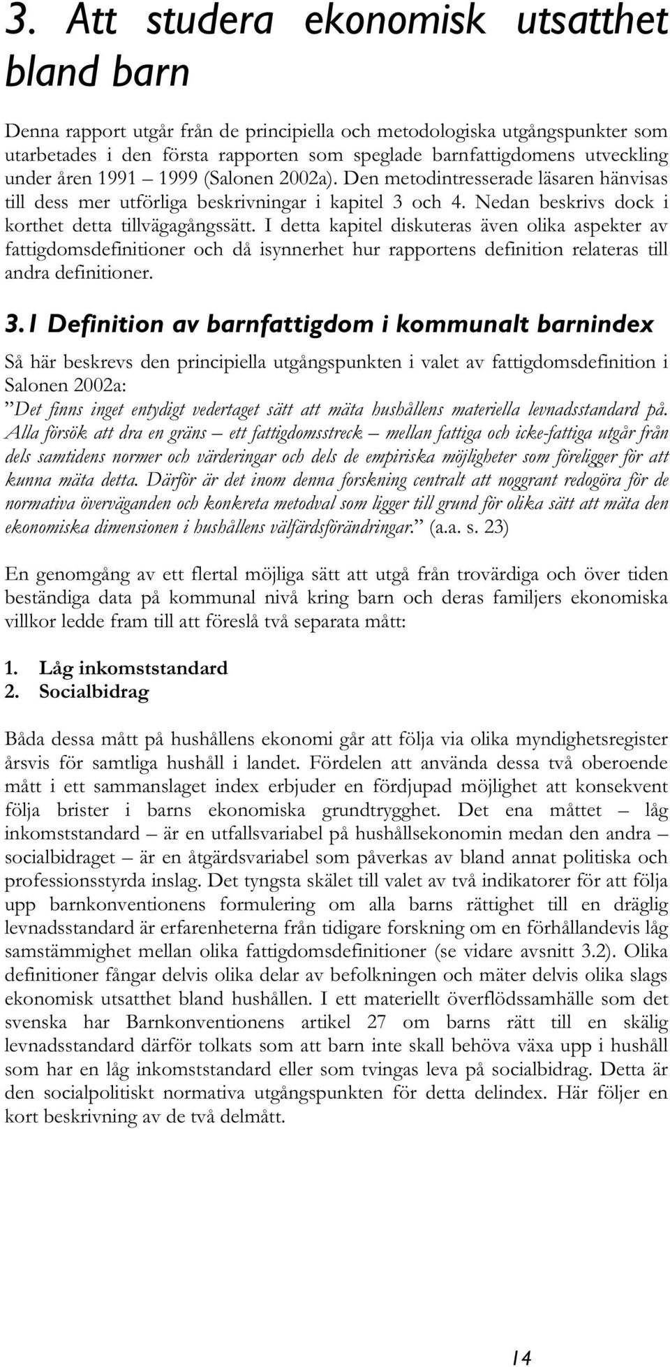 I detta kapitel diskuteras även olika aspekter av fattigdomsdefinitioner och då isynnerhet hur rapportens definition relateras till andra definitioner. 3.