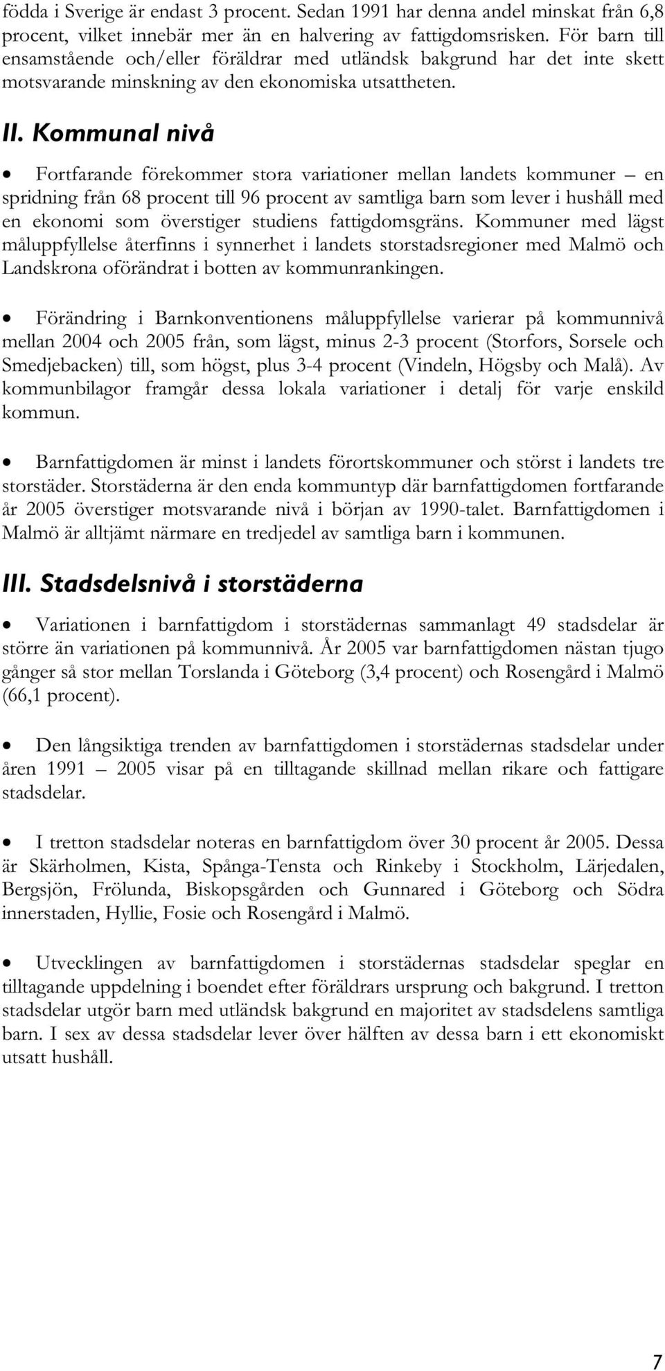 Kommunal nivå Fortfarande förekommer stora variationer mellan landets kommuner en spridning från 68 procent till 96 procent av samtliga barn som lever i hushåll med en ekonomi som överstiger studiens