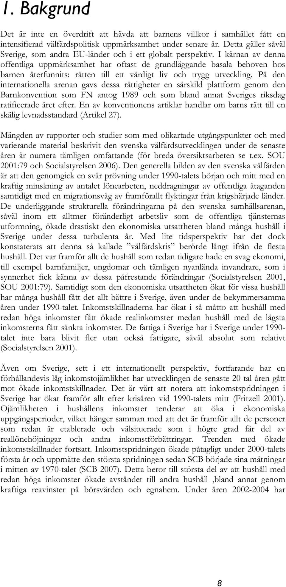 I kärnan av denna offentliga uppmärksamhet har oftast de grundläggande basala behoven hos barnen återfunnits: rätten till ett värdigt liv och trygg utveckling.