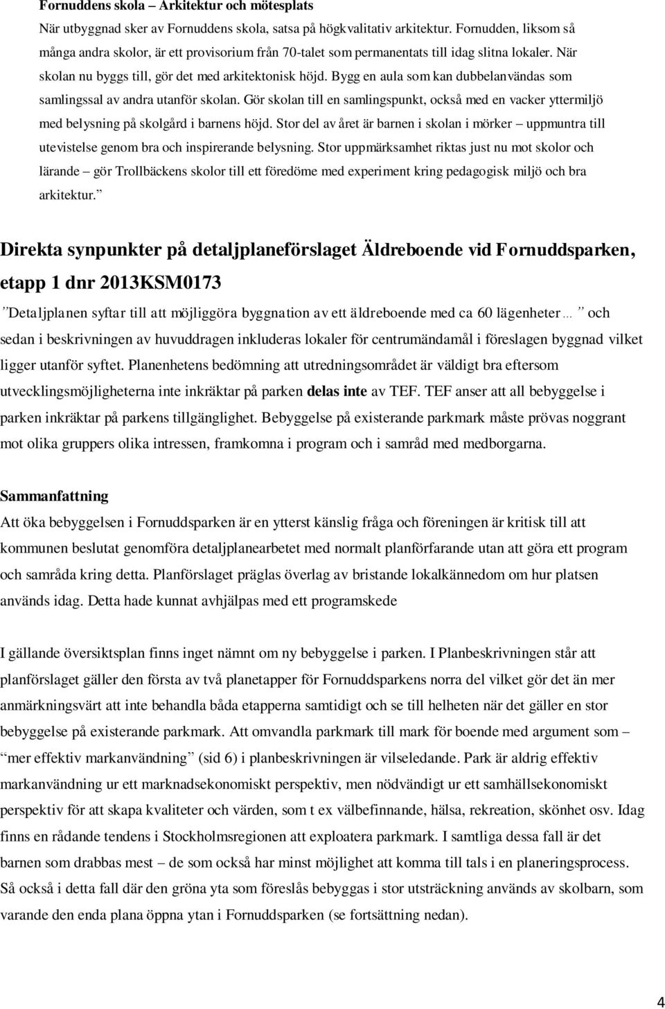 Bygg en aula som kan dubbelanvändas som samlingssal av andra utanför skolan. Gör skolan till en samlingspunkt, också med en vacker yttermiljö med belysning på skolgård i barnens höjd.