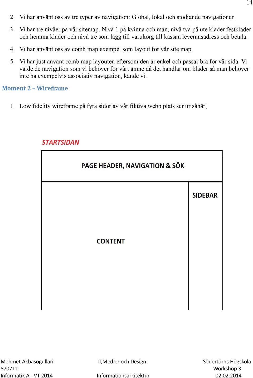 Vi har använt oss av comb map exempel som layout för vår site map. 5. Vi har just använt comb map layouten eftersom den är enkel och passar bra för vår sida.