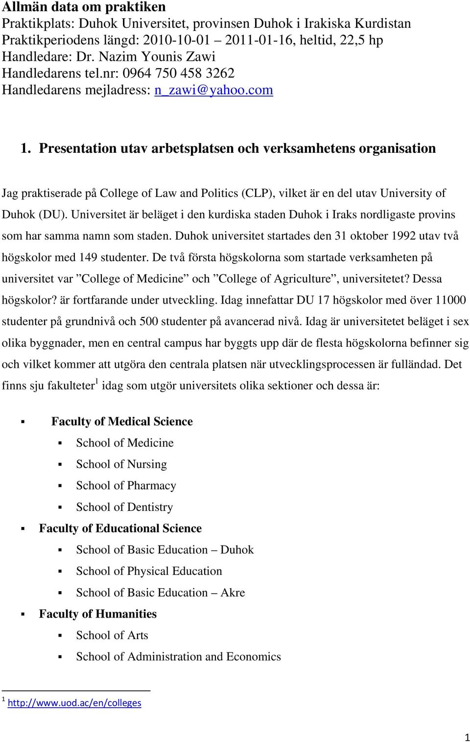 Presentation utav arbetsplatsen och verksamhetens organisation Jag praktiserade på College of Law and Politics (CLP), vilket är en del utav University of Duhok (DU).