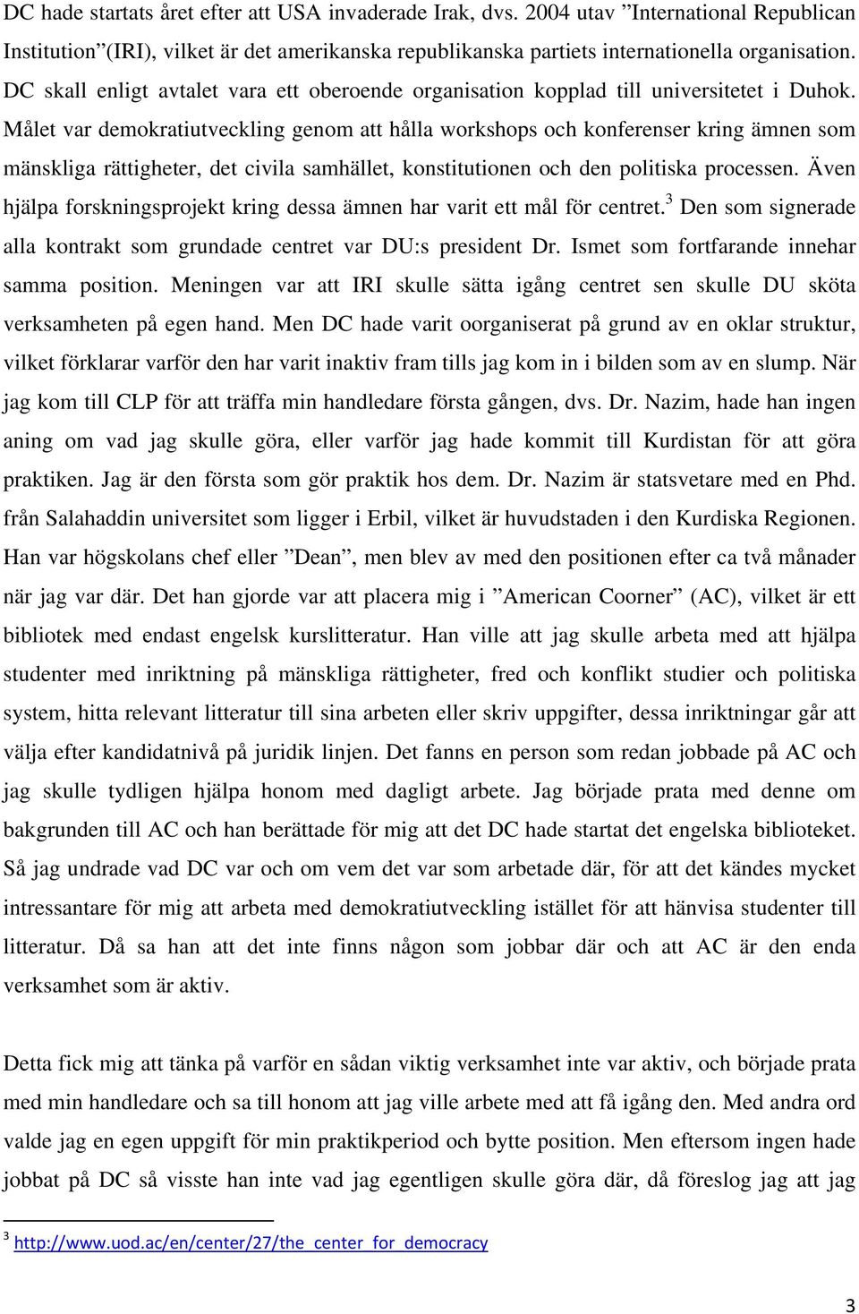 Målet var demokratiutveckling genom att hålla workshops och konferenser kring ämnen som mänskliga rättigheter, det civila samhället, konstitutionen och den politiska processen.