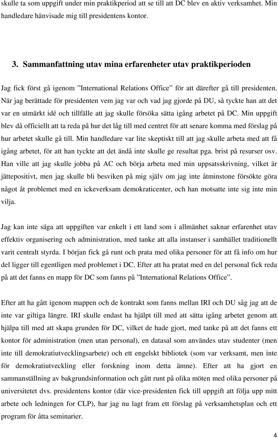 När jag berättade för presidenten vem jag var och vad jag gjorde på DU, så tyckte han att det var en utmärkt idé och tillfälle att jag skulle försöka sätta igång arbetet på DC.