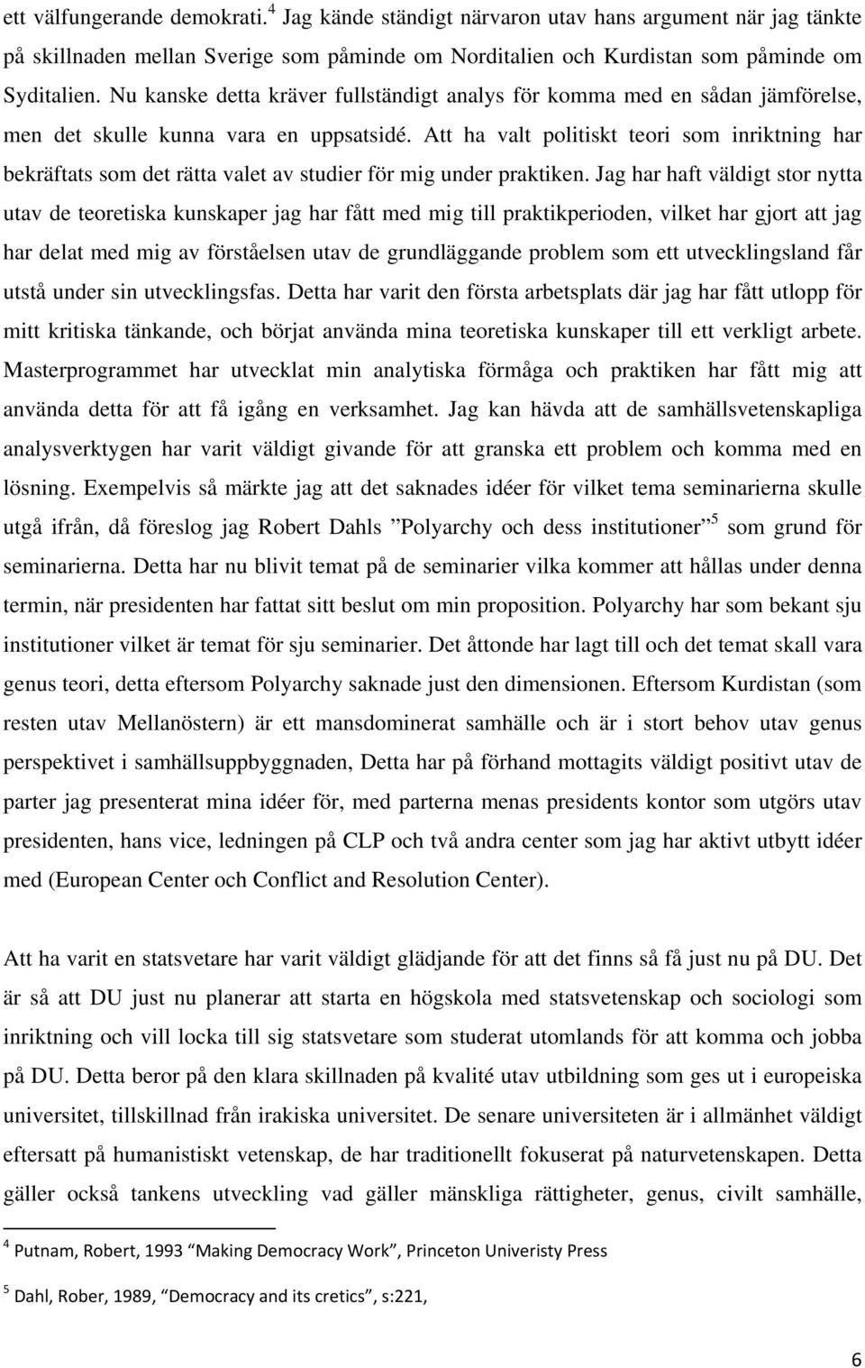 Att ha valt politiskt teori som inriktning har bekräftats som det rätta valet av studier för mig under praktiken.