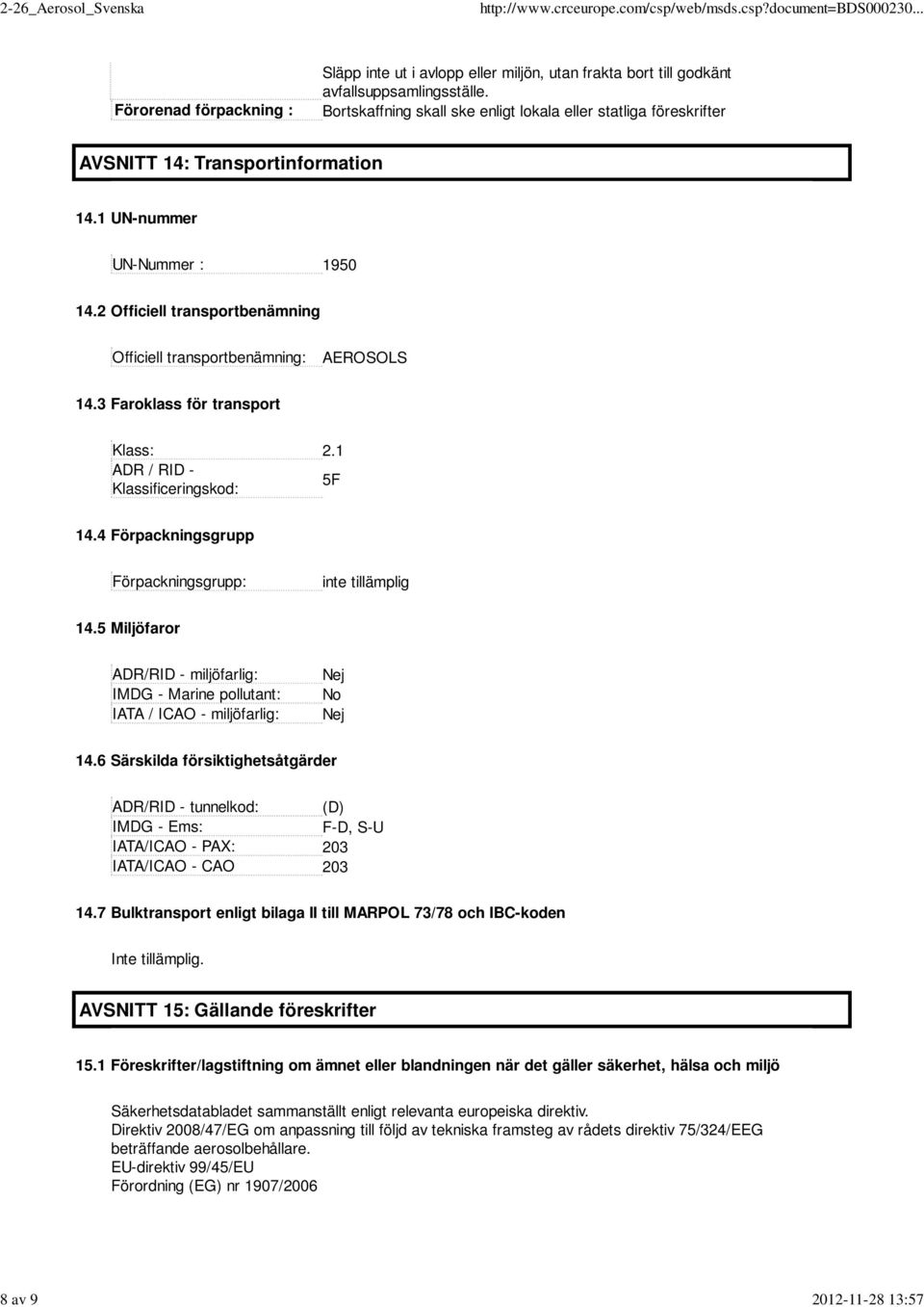 2 Officiell transportbenämning Officiell transportbenämning: AEROSOLS 14.3 Faroklass för transport Klass: 2.1 ADR / RID - Klassificeringskod: 5F 14.