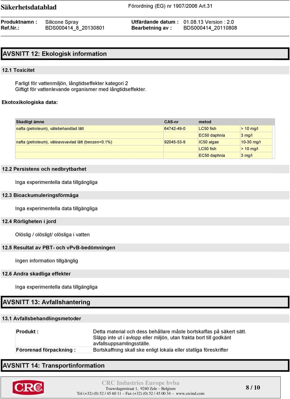 1%) 92045-53-9 IC50 algae 10-30 mg/l LC50 fish > 10 mg/l EC50 daphnia 3 mg/l 12.2 Persistens och nedbrytbarhet Inga experimentella data tillgängliga 12.