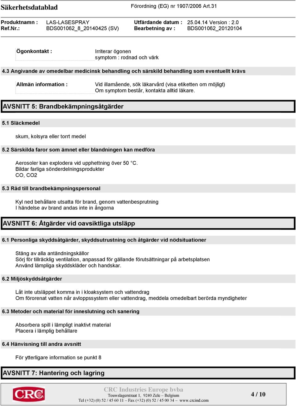 alltid läkare. AVSNITT 5: Brandbekämpningsåtgärder 5.1 Släckmedel skum, kolsyra eller torrt medel 5.