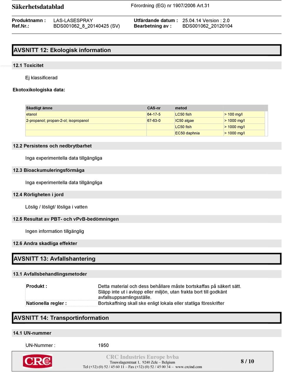 mg/l EC50 daphnia > 1000 mg/l 12.2 Persistens och nedbrytbarhet Inga experimentella data tillgängliga 12.3 Bioackumuleringsförmåga Inga experimentella data tillgängliga 12.