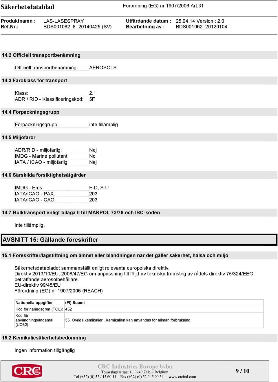 6 Särskilda försiktighetsåtgärder IMDG - Ems: F-D, S-U IATA/ICAO - PAX: 203 IATA/ICAO - CAO 203 14.7 Bulktransport enligt bilaga II till MARPOL 73/78 och IBC-koden Inte tillämplig.