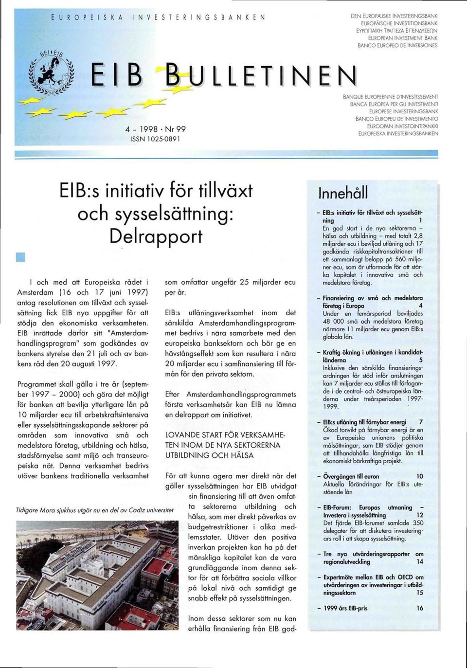 tillväxt och sysselsättning: Deirapport ι och med att Europeiska rodet i Amsterdam (16 och 17 juni 1997) anteg resolutienen em tillväxt och sysselsättning fick EIB nye uppgifter för ott stödje den