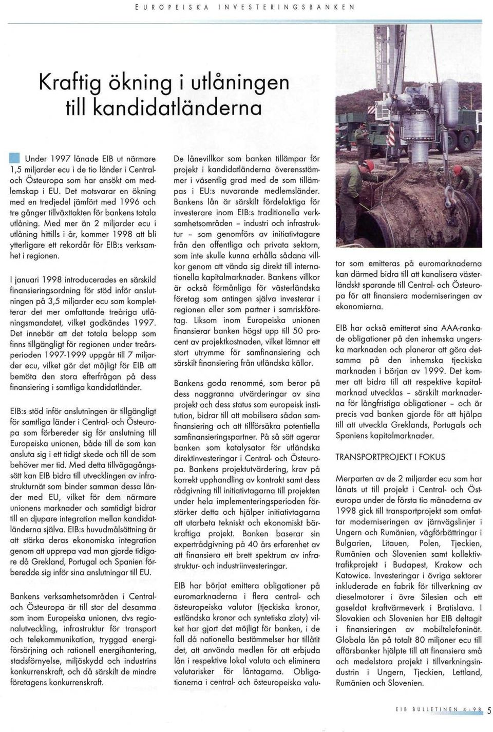 Med mer ön 2 miijarder ecu i utiâning hittills i ar, kemmer 1998 ott bli ytterligare ett rekordâr för EIB:s verksomhet 1 regionen.
