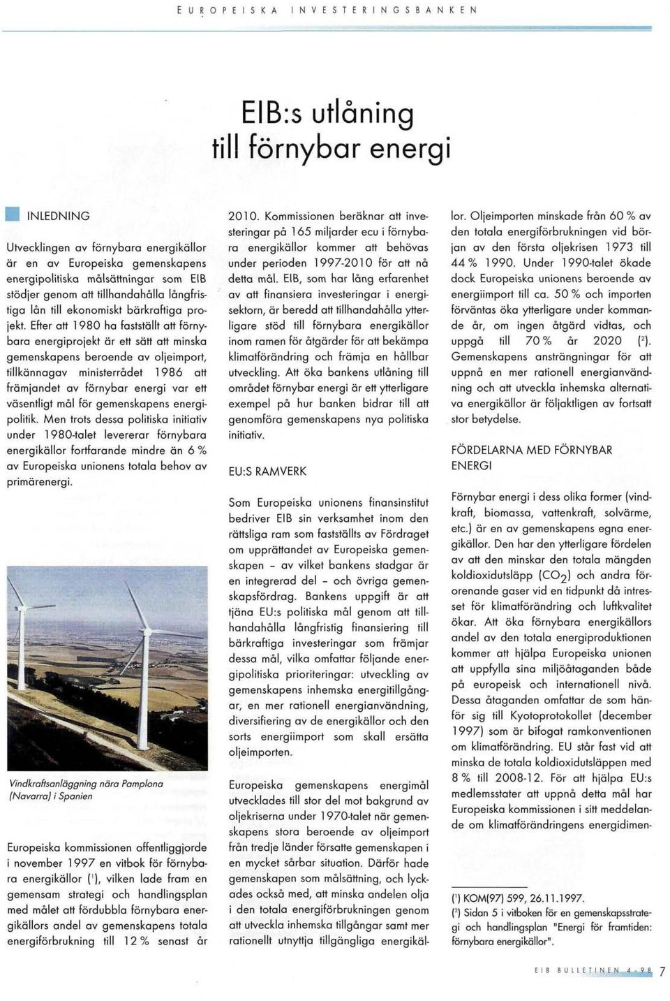 Efter Ott 1 980 ho foststòllt ott fòrnyboro energiprojekt òr ett sott att minska gemenskopens beroende ev eljeimpert, tillkönnogav ministerrâdet 1986 ott frömjandet αν förnybar energi vor ett