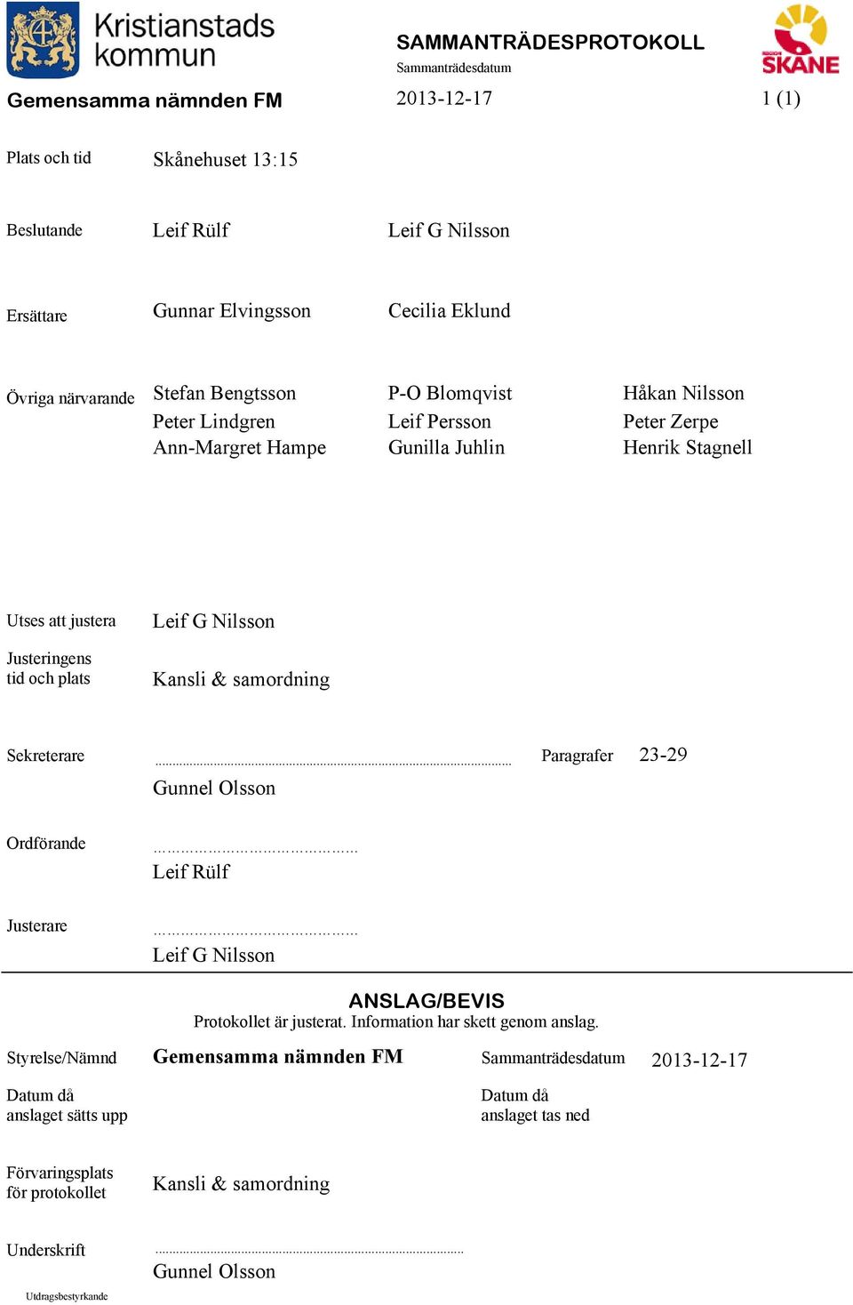 Justeringens tid och plats Kansli & samordning Sekreterare... Paragrafer Gunnel Olsson 23-29 Ordförande Leif Rülf Justerare Leif G Nilsson ANSLAG/BEVIS Protokollet är justerat.