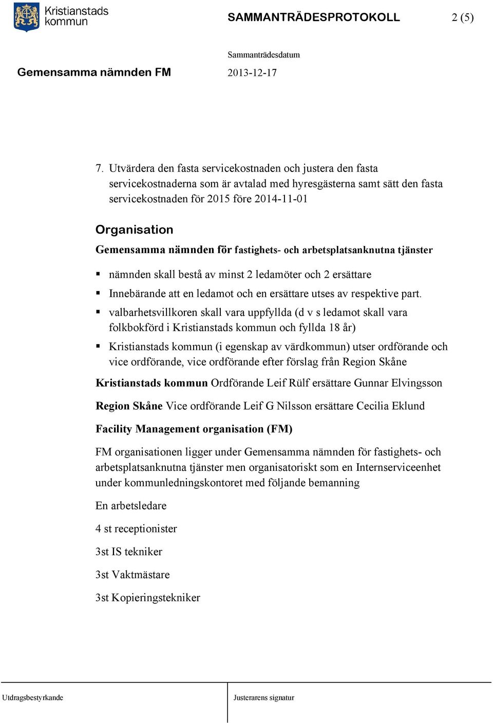 nämnden för fastighets- och arbetsplatsanknutna tjänster nämnden skall bestå av minst 2 ledamöter och 2 ersättare Innebärande att en ledamot och en ersättare utses av respektive part.