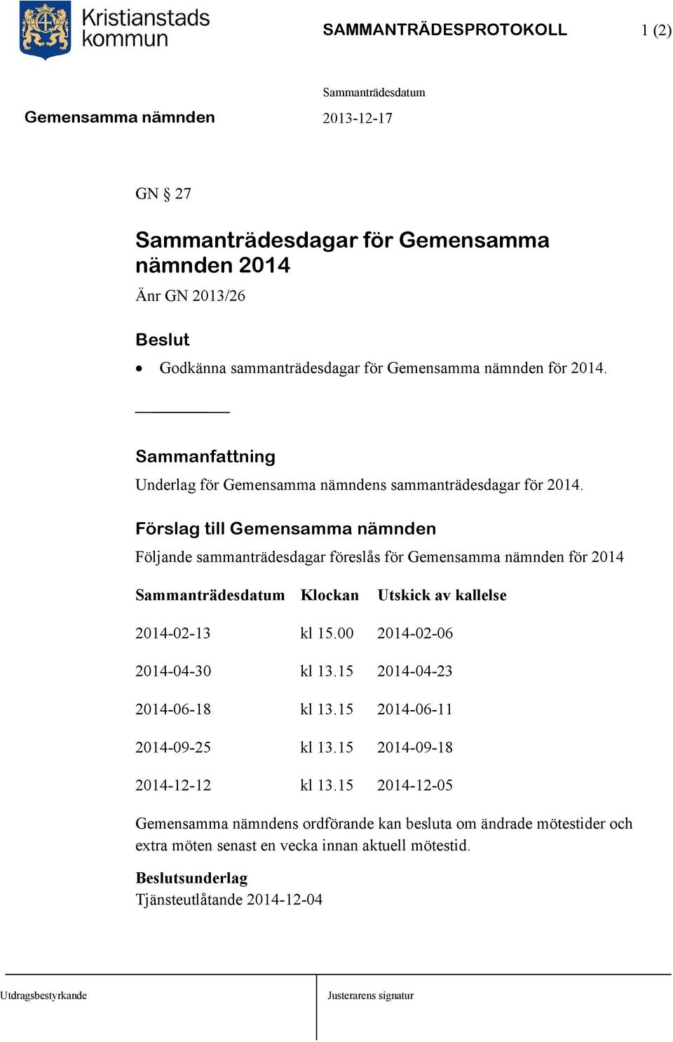 Förslag till Gemensamma nämnden Följande sammanträdesdagar föreslås för Gemensamma nämnden för 2014 Klockan Utskick av kallelse 2014-02-13 kl 15.00 2014-02-06 2014-04-30 kl 13.