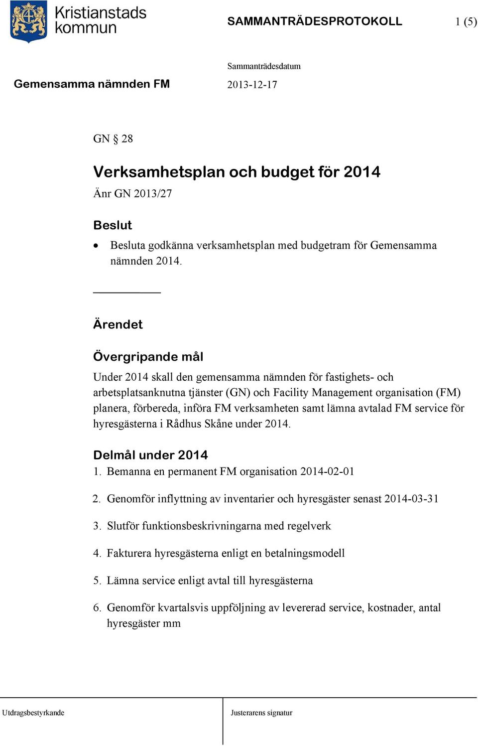 verksamheten samt lämna avtalad FM service för hyresgästerna i Rådhus Skåne under 2014. Delmål under 2014 1. Bemanna en permanent FM organisation 2014-02-01 2.