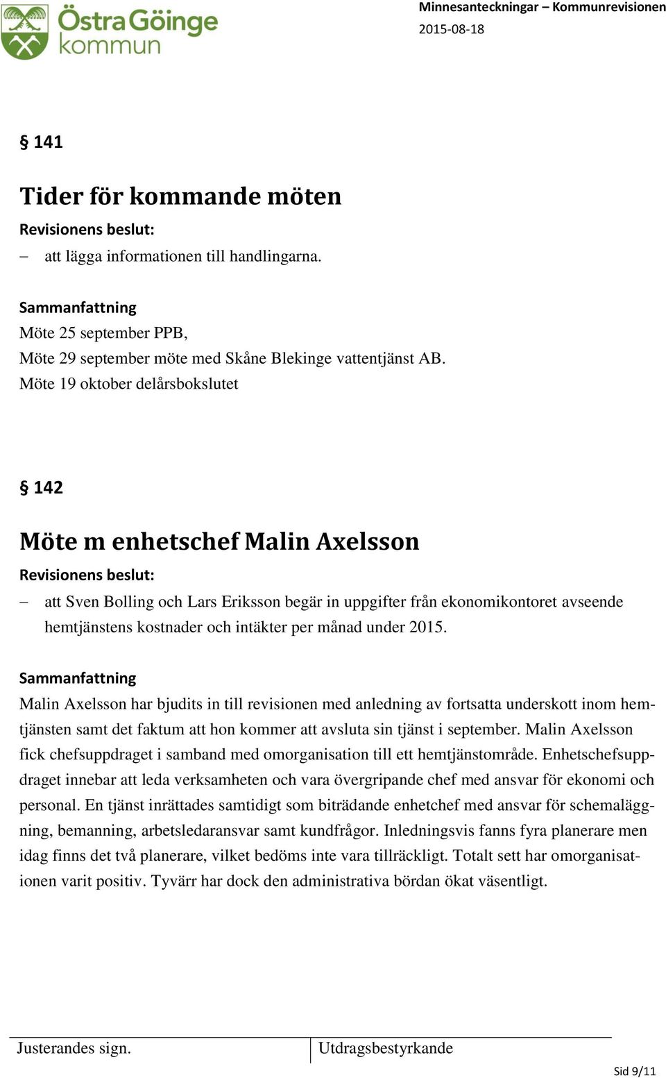 under 2015. Malin Axelsson har bjudits in till revisionen med anledning av fortsatta underskott inom hemtjänsten samt det faktum att hon kommer att avsluta sin tjänst i september.