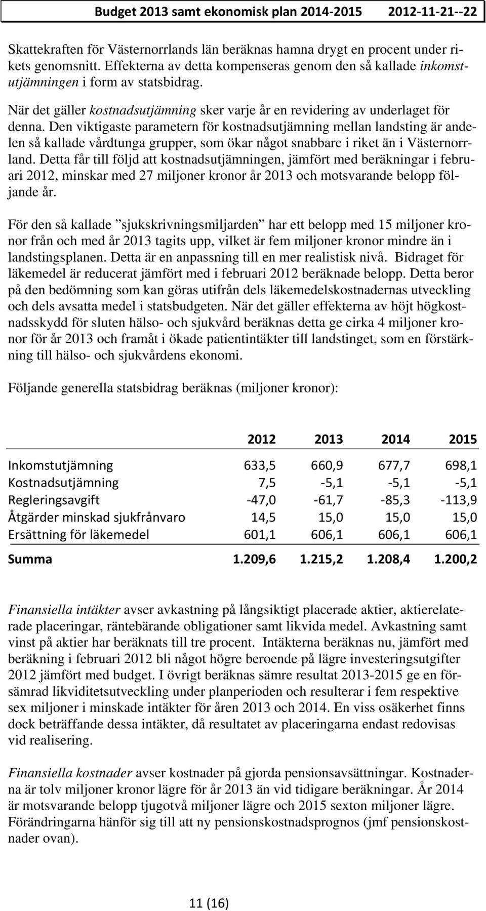 Den viktigaste parametern för kostnadsutjämning mellan landsting är andelen så kallade vårdtunga grupper, som ökar något snabbare i riket än i Västernorrland.