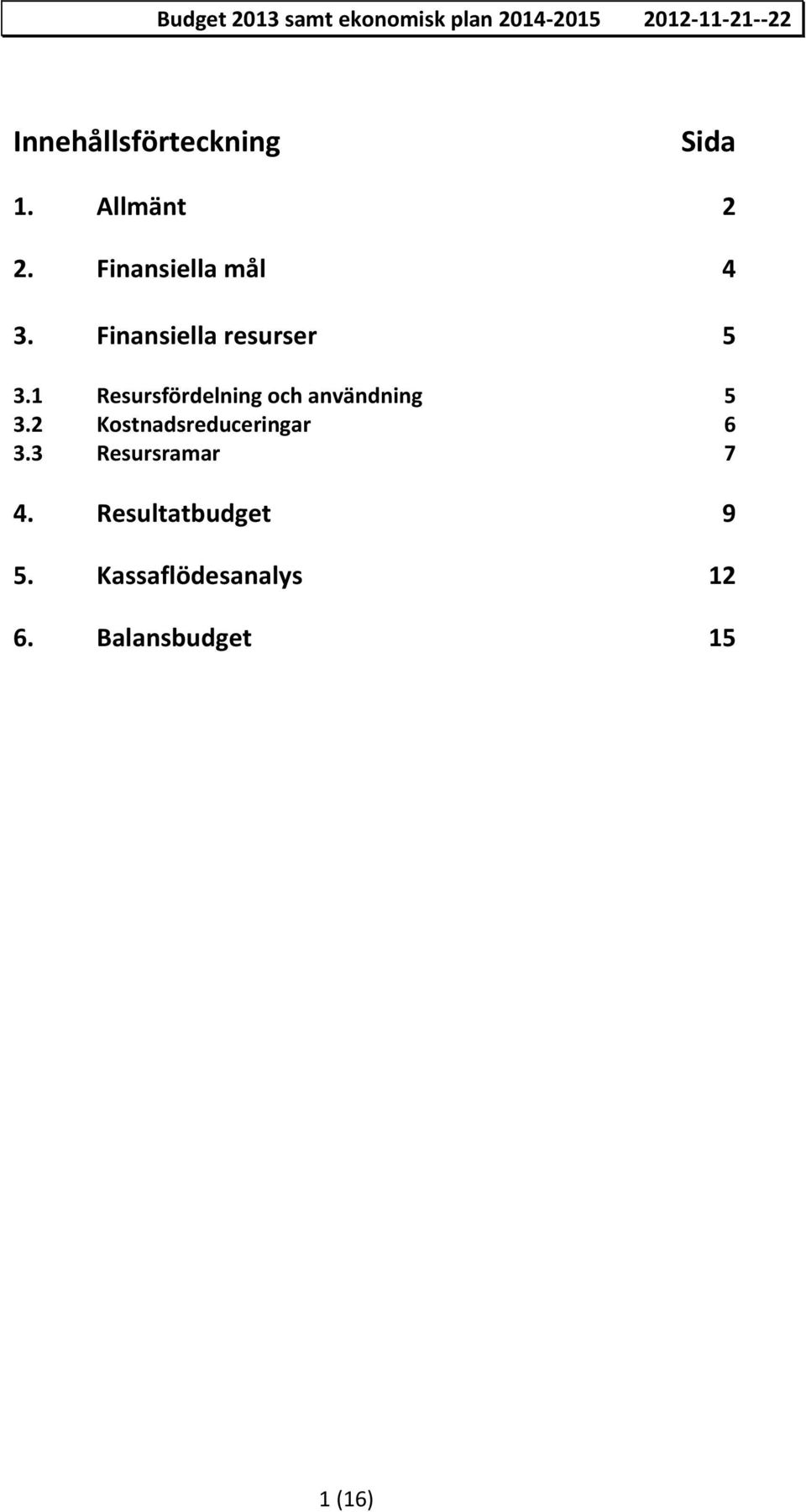 Finansiella resurser 5 3.1 Resursfördelning och användning 5 3.