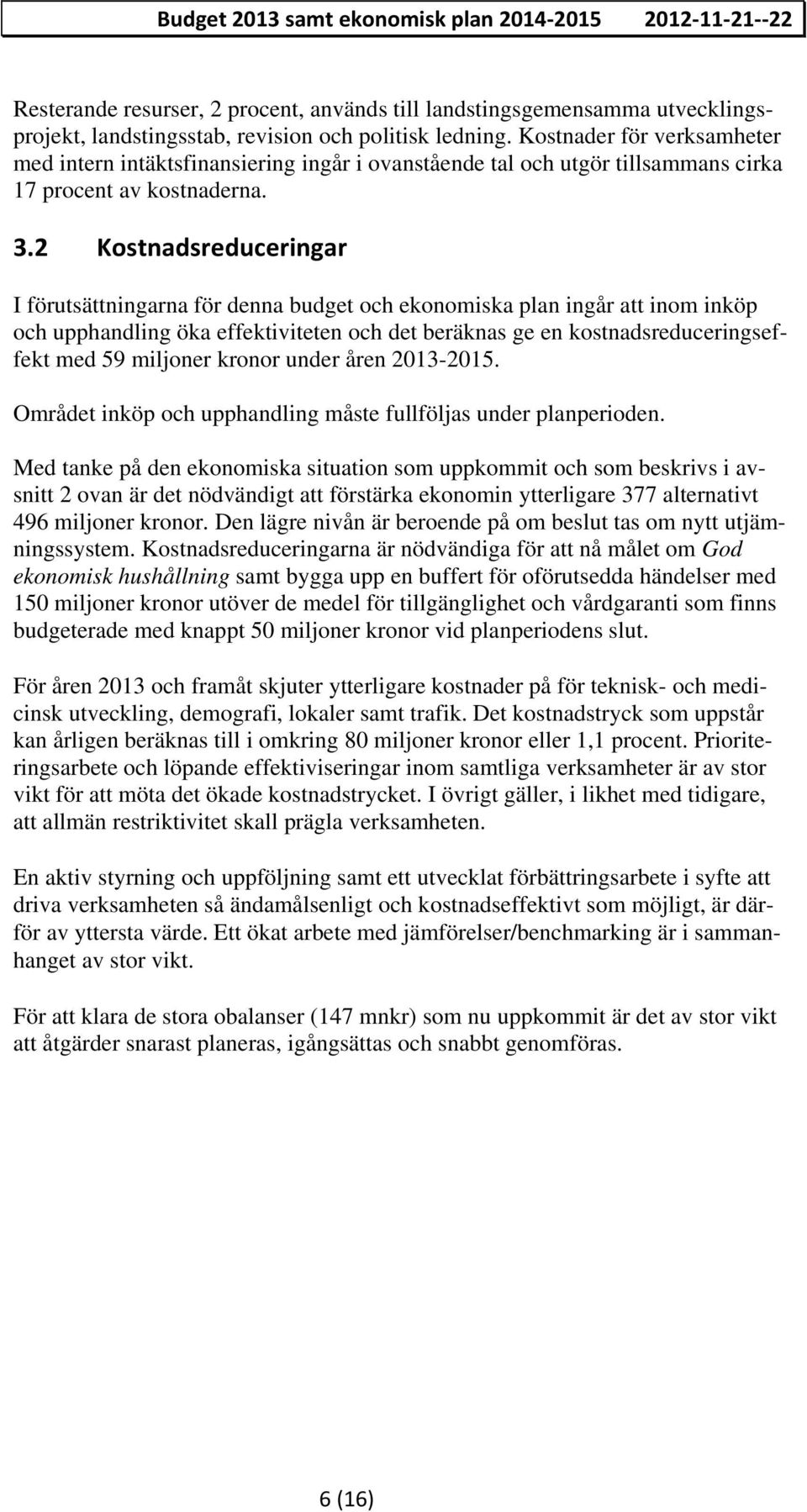 2 Kostnadsreduceringar I förutsättningarna för denna budget och ekonomiska plan ingår att inom inköp och upphandling öka effektiviteten och det beräknas ge en kostnadsreduceringseffekt med 59