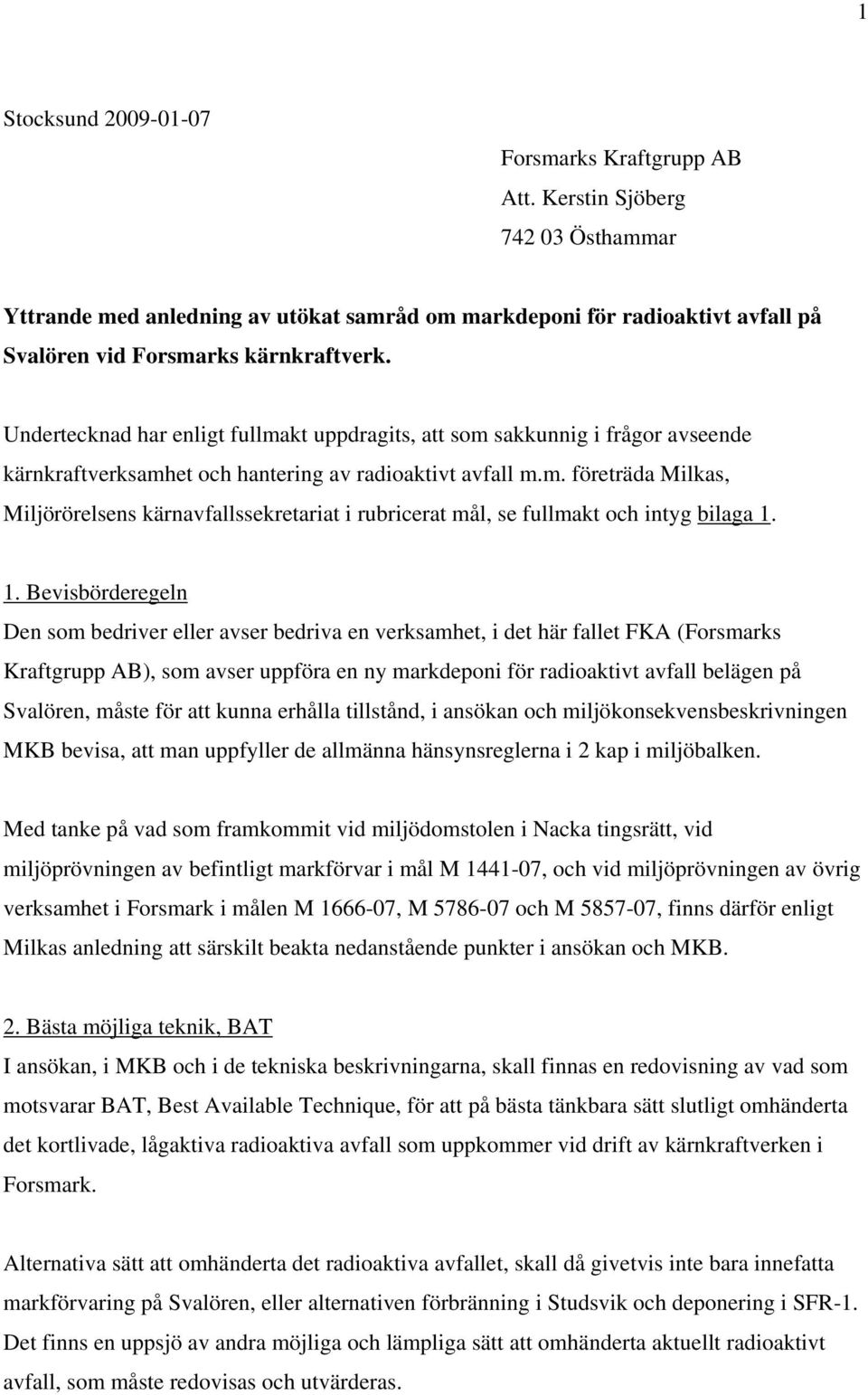 Undertecknad har enligt fullmakt uppdragits, att som sakkunnig i frågor avseende kärnkraftverksamhet och hantering av radioaktivt avfall m.m. företräda Milkas, Miljörörelsens kärnavfallssekretariat i rubricerat mål, se fullmakt och intyg bilaga 1.
