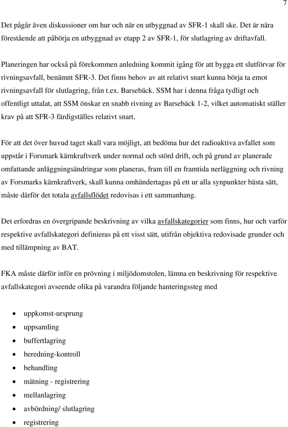 Det finns behov av att relativt snart kunna börja ta emot rivningsavfall för slutlagring, från t.ex. Barsebäck.