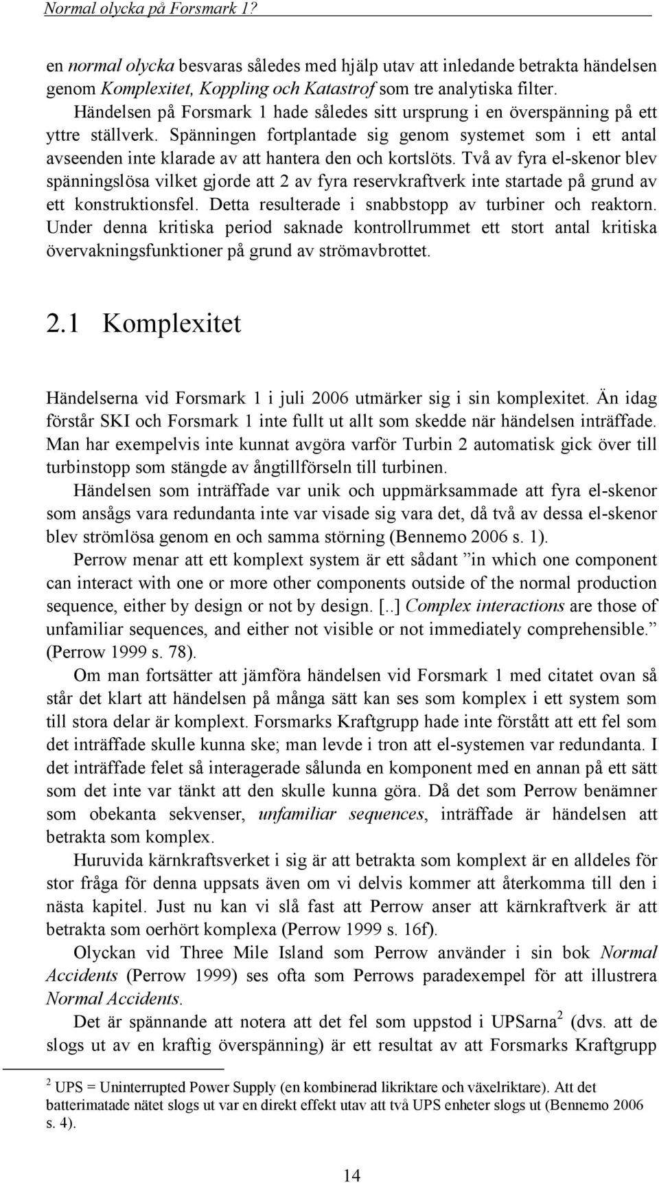 Spänningen fortplantade sig genom systemet som i ett antal avseenden inte klarade av att hantera den och kortslöts.