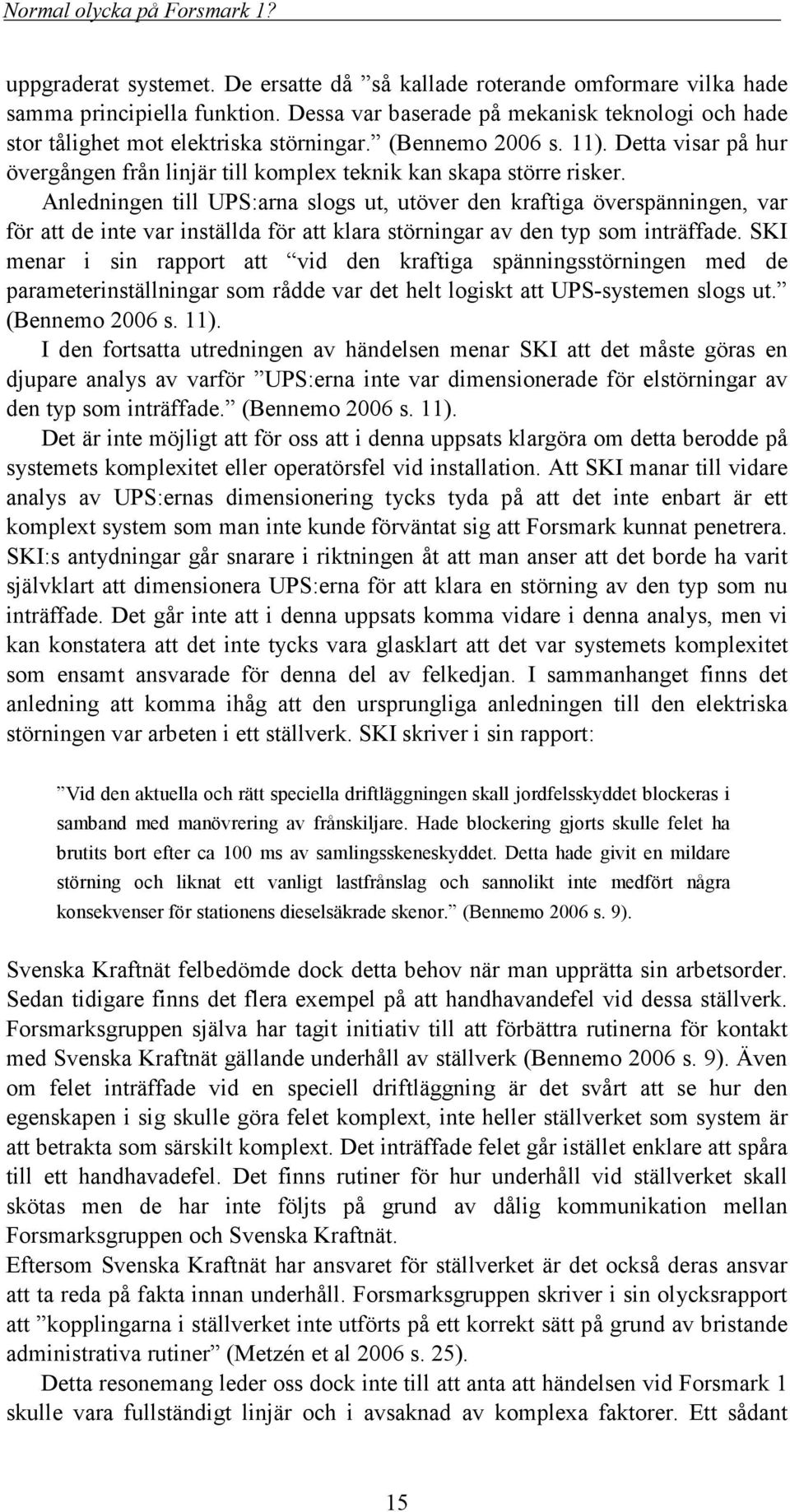 Anledningen till UPS:arna slogs ut, utöver den kraftiga överspänningen, var för att de inte var inställda för att klara störningar av den typ som inträffade.
