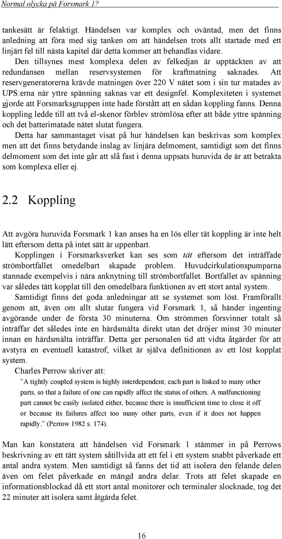 Den tillsynes mest komplexa delen av felkedjan är upptäckten av att redundansen mellan reservsystemen för kraftmatning saknades.