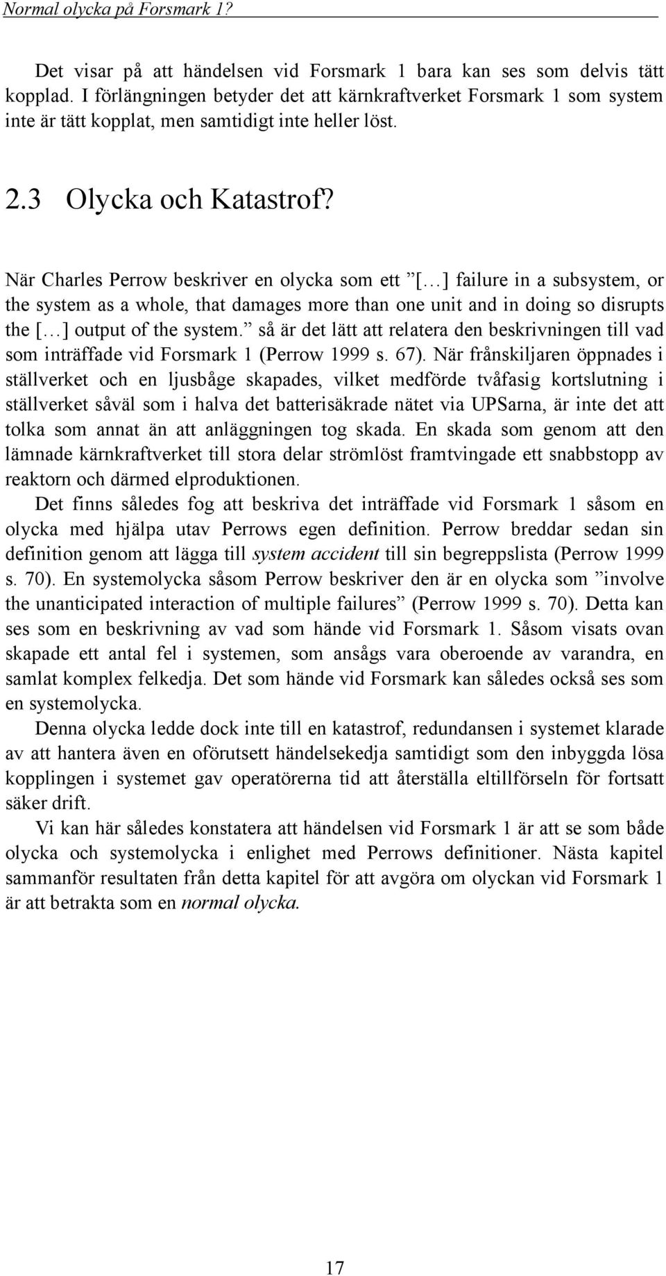 När Charles Perrow beskriver en olycka som ett [ ] failure in a subsystem, or the system as a whole, that damages more than one unit and in doing so disrupts the [ ] output of the system.