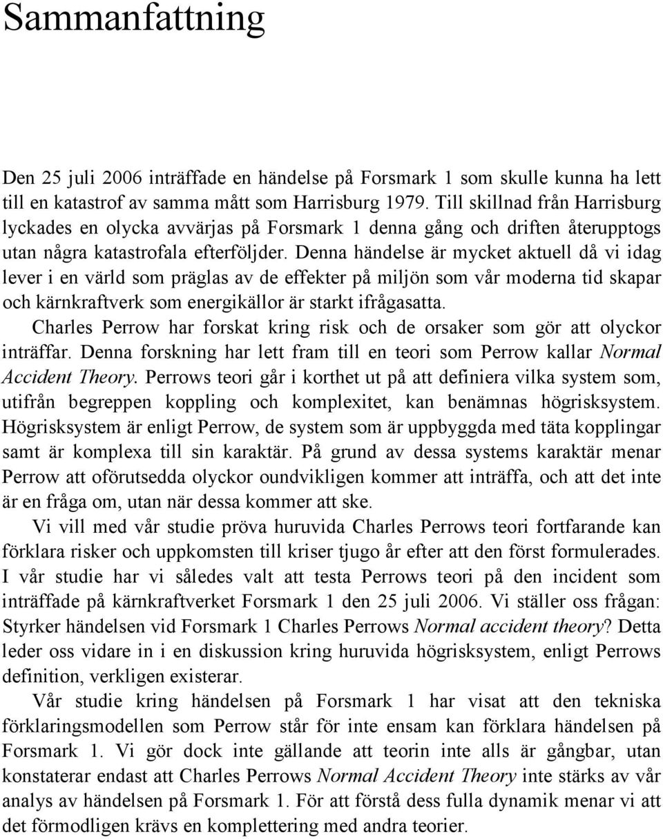 Denna händelse är mycket aktuell då vi idag lever i en värld som präglas av de effekter på miljön som vår moderna tid skapar och kärnkraftverk som energikällor är starkt ifrågasatta.
