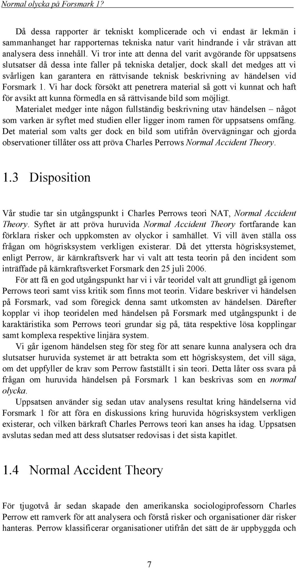 av händelsen vid Forsmark 1. Vi har dock försökt att penetrera material så gott vi kunnat och haft för avsikt att kunna förmedla en så rättvisande bild som möjligt.