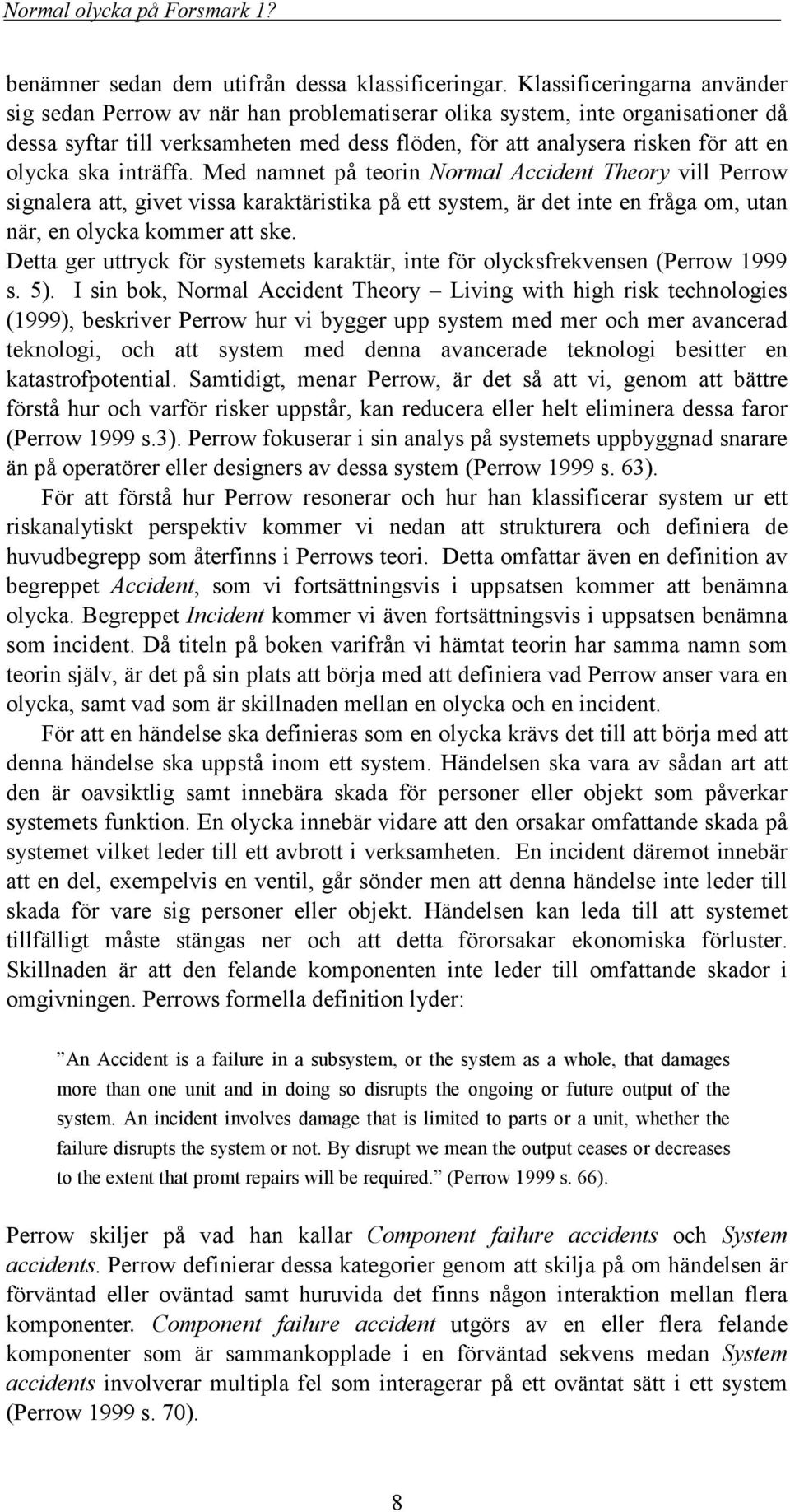 ska inträffa. Med namnet på teorin Normal Accident Theory vill Perrow signalera att, givet vissa karaktäristika på ett system, är det inte en fråga om, utan när, en olycka kommer att ske.