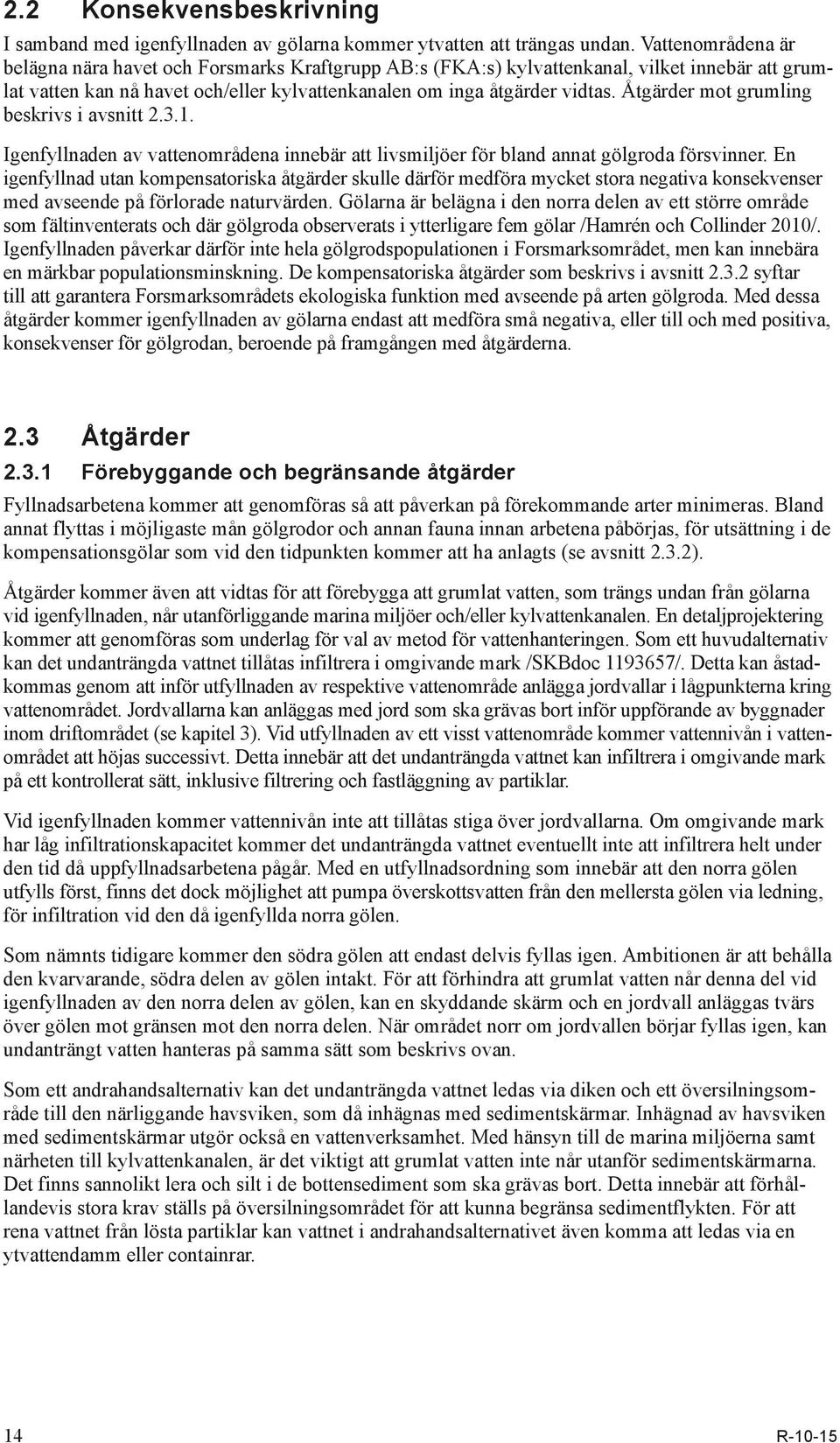 Åtgärder mot grumling beskrivs i avsnitt 2.3.1. Igenfyllnaden av vattenområdena innebär att livsmiljöer för bland annat gölgroda försvinner.