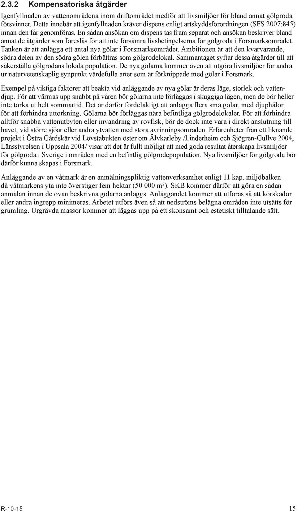 En sådan ansökan om dispens tas fram separat och ansökan beskriver bland annat de åtgärder som föreslås för att inte försämra livsbetingelserna för gölgroda i Forsmarksområdet.