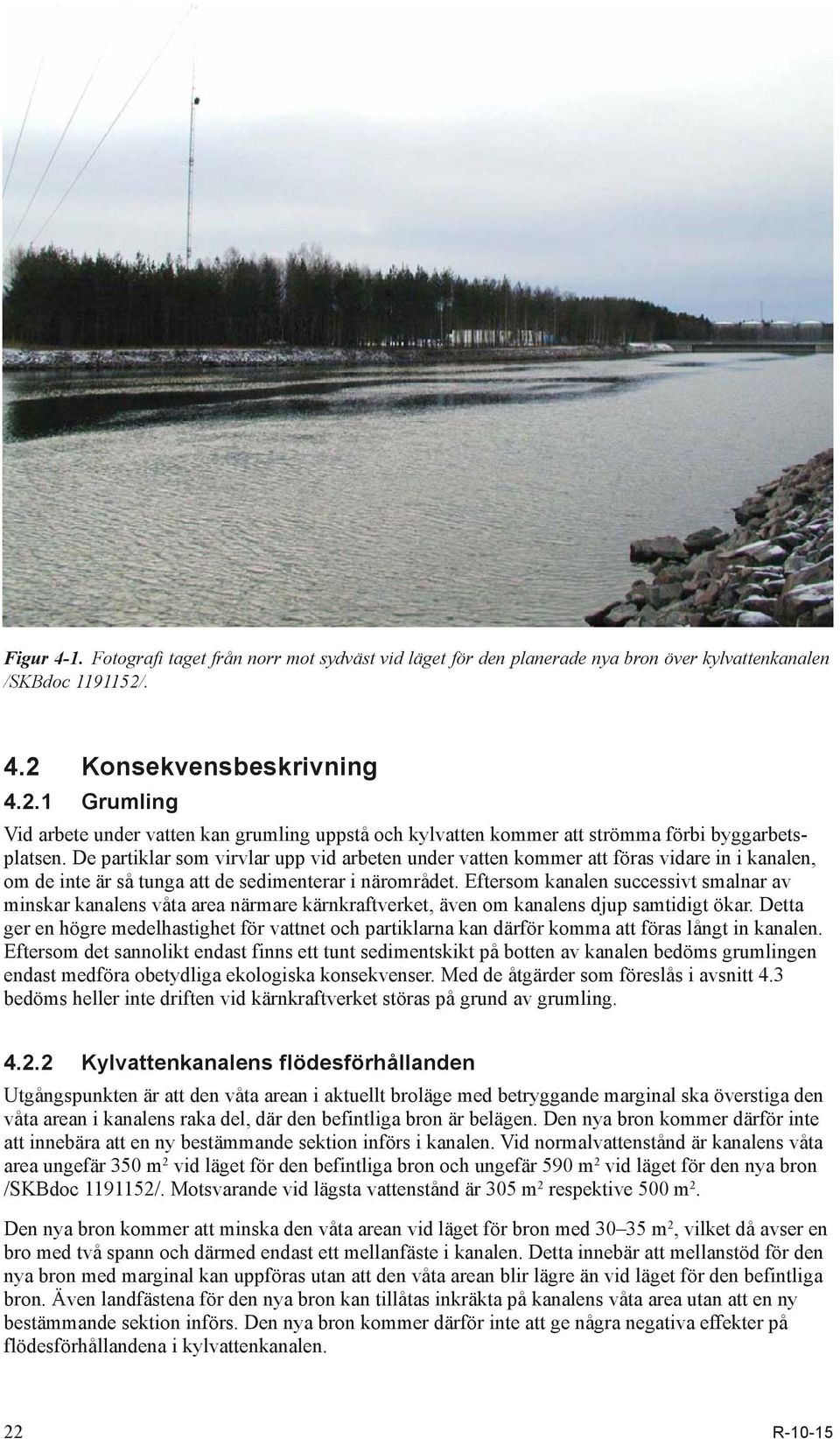 De partiklar som virvlar upp vid arbeten under vatten kommer att föras vidare in i kanalen, om de inte är så tunga att de sedimenterar i närområdet.