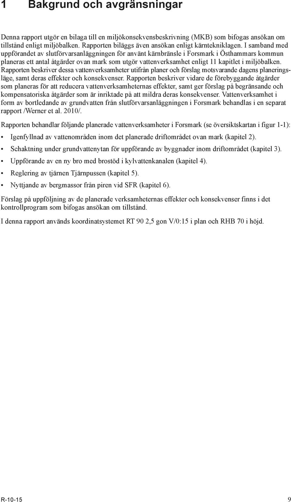 I samband med uppförandet av slutförvarsanläggningen för använt kärnbränsle i Forsmark i Östhammars kommun planeras ett antal åtgärder ovan mark som utgör vattenverksamhet enligt 11 kapitlet i