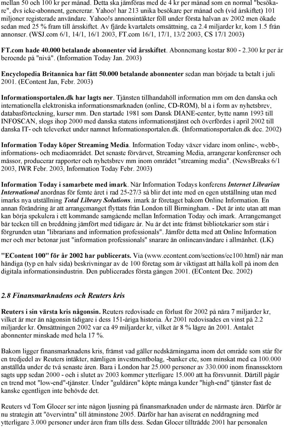 Av fjärde kvartalets omsättning, ca 2.4 miljarder kr, kom 1.5 från annonser. (WSJ.com 6/1, 14/1, 16/1 2003, FT.com 16/1, 17/1, 13/2 2003, CS 17/1 2003) FT.com hade 40.