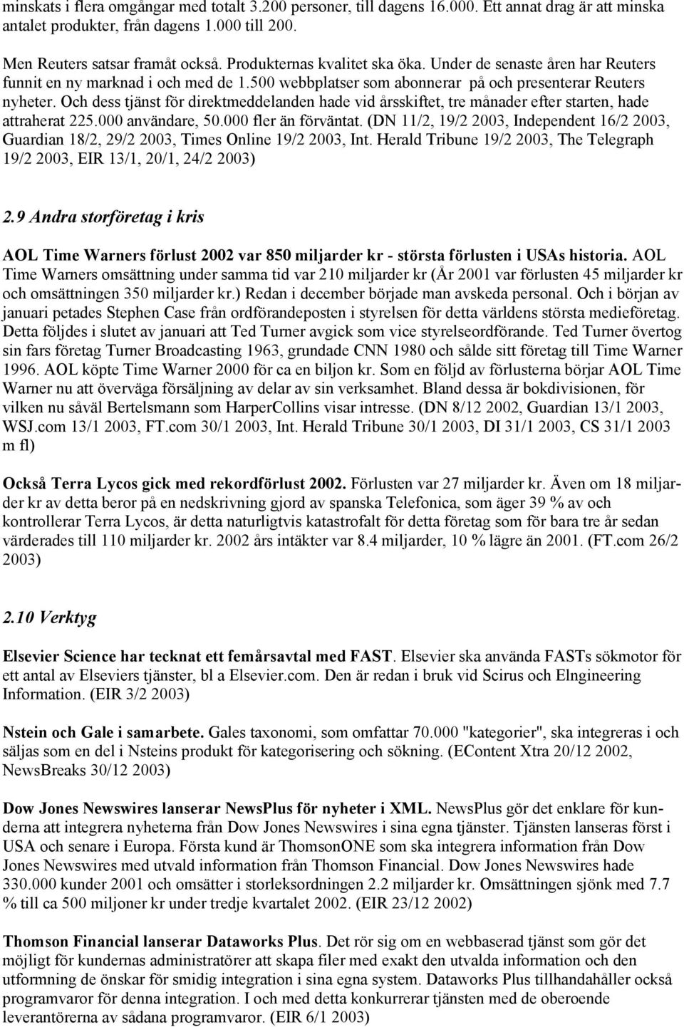 Och dess tjänst för direktmeddelanden hade vid årsskiftet, tre månader efter starten, hade attraherat 225.000 användare, 50.000 fler än förväntat.