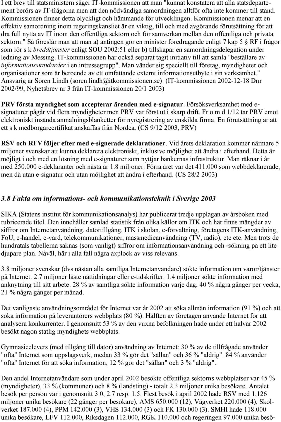 Kommissionen menar att en effektiv samordning inom regeringskansliet är en viktig, till och med avgörande förutsättning för att dra full nytta av IT inom den offentliga sektorn och för samverkan