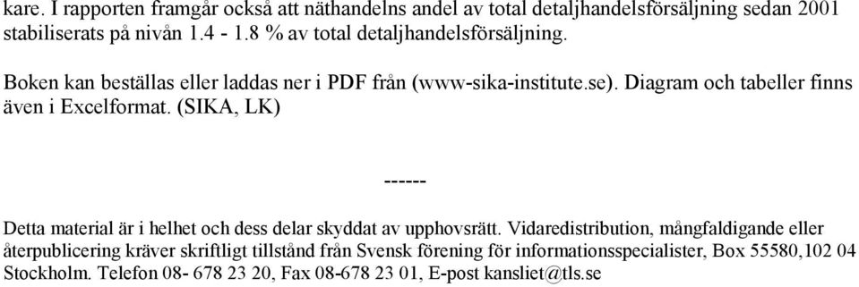 Diagram och tabeller finns även i Excelformat. (SIKA, LK) ------ Detta material är i helhet och dess delar skyddat av upphovsrätt.