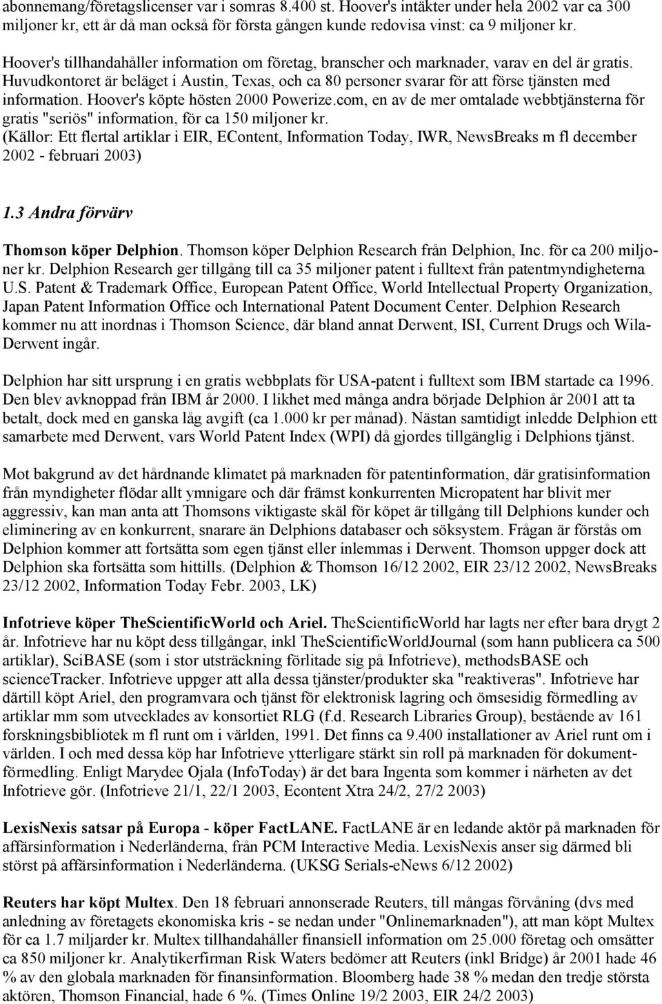 Huvudkontoret är beläget i Austin, Texas, och ca 80 personer svarar för att förse tjänsten med information. Hoover's köpte hösten 2000 Powerize.