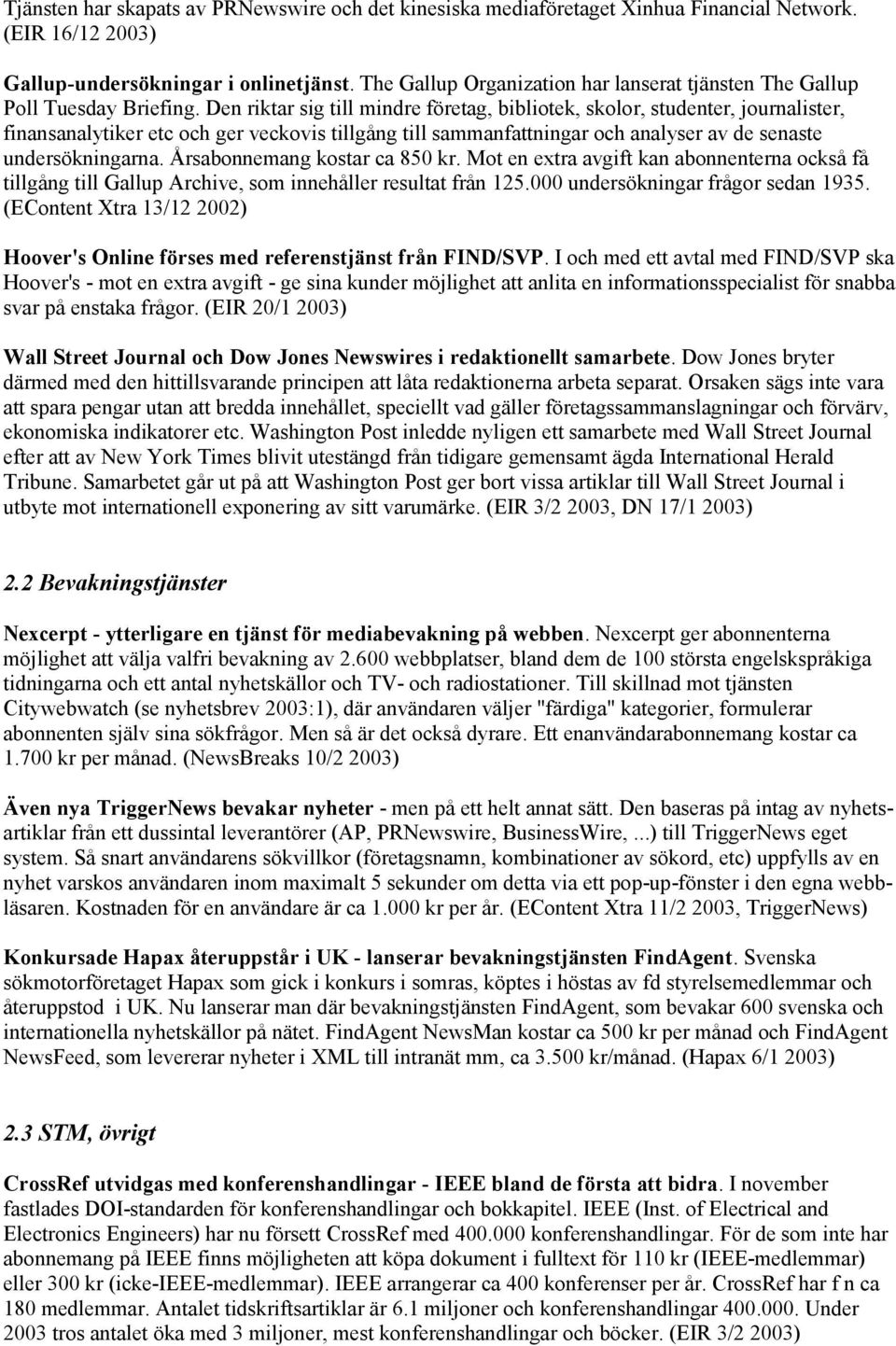 Den riktar sig till mindre företag, bibliotek, skolor, studenter, journalister, finansanalytiker etc och ger veckovis tillgång till sammanfattningar och analyser av de senaste undersökningarna.