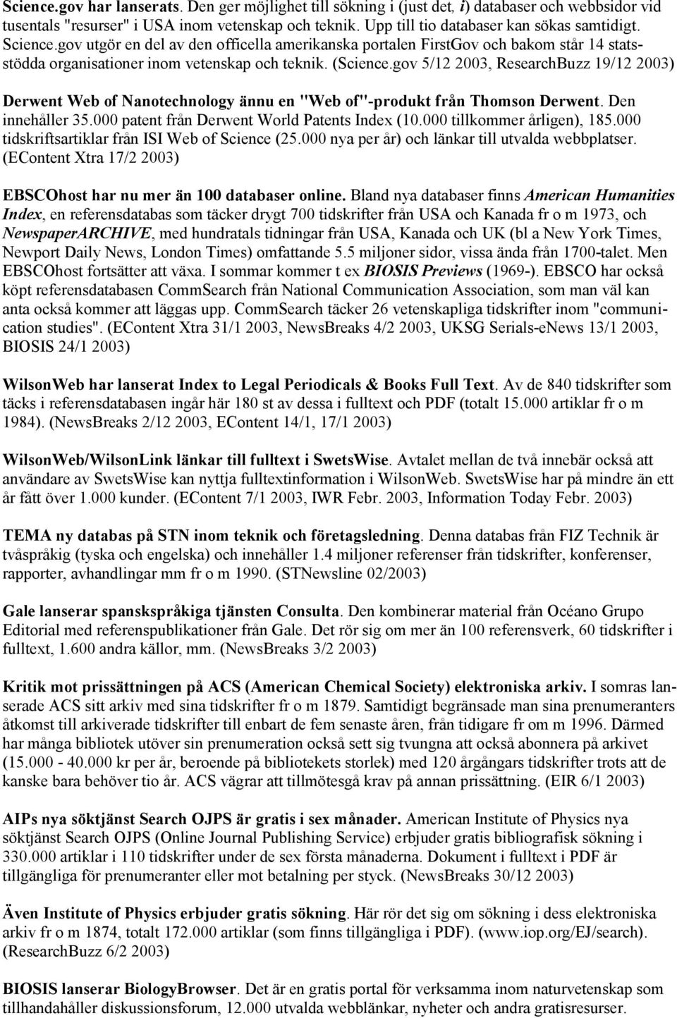 gov 5/12 2003, ResearchBuzz 19/12 2003) Derwent Web of Nanotechnology ännu en "Web of"-produkt från Thomson Derwent. Den innehåller 35.000 patent från Derwent World Patents Index (10.